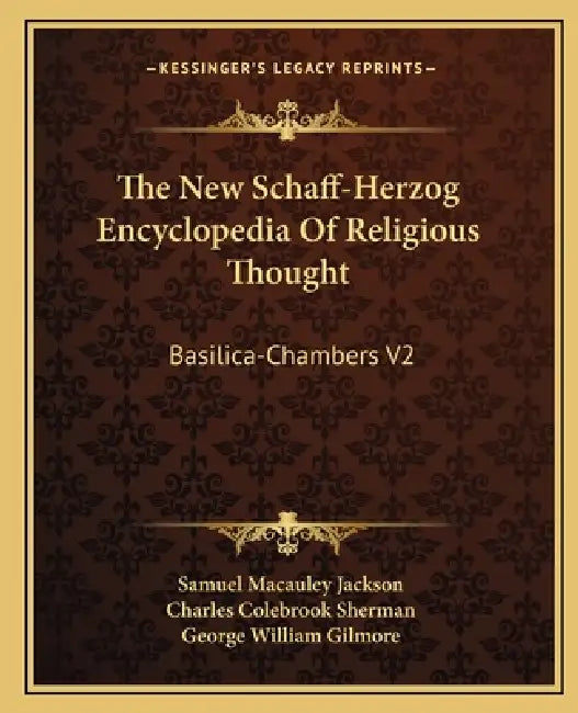 The New Schaff-Herzog Encyclopedia Of Religious Thought: Basilica-Chambers V2 by Samuel MacAuley Jackson, Charles Colebrook Sherman, George William Gilmore