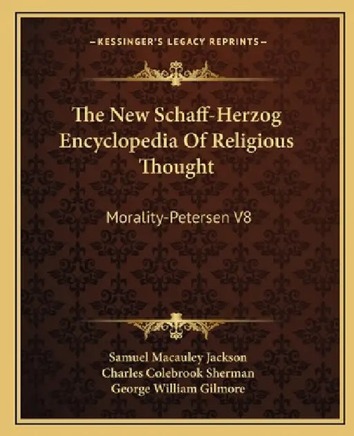 The New Schaff-Herzog Encyclopedia Of Religious Thought: Morality-Petersen V8 by Samuel MacAuley Jackson, Charles Colebrook Sherman, George William Gilmore