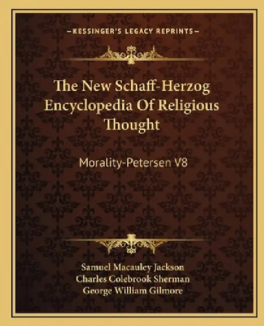 The New Schaff-Herzog Encyclopedia Of Religious Thought: Morality-Petersen V8 by Samuel MacAuley Jackson, Charles Colebrook Sherman, George William Gilmore