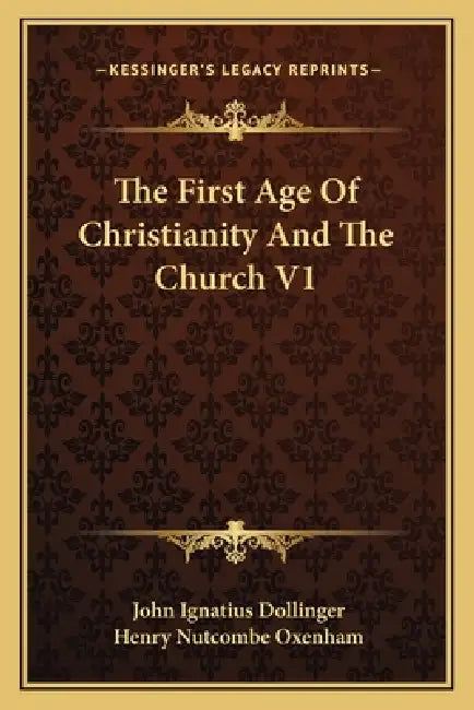 The First Age Of Christianity And The Church V1 by John Ignatius Dollinger, Henry Nutcombe Oxenham
