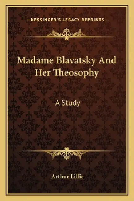 Madame Blavatsky And Her Theosophy: A Study by Arthur Lillie