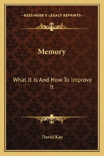 Memory: What It Is And How To Improve It by David Kay