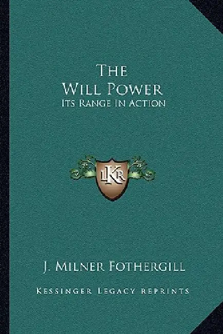 The Will Power: Its Range In Action by J. Milner Fothergill