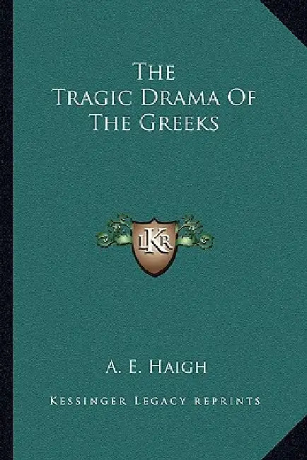 The Tragic Drama Of The Greeks by A. E. Haigh