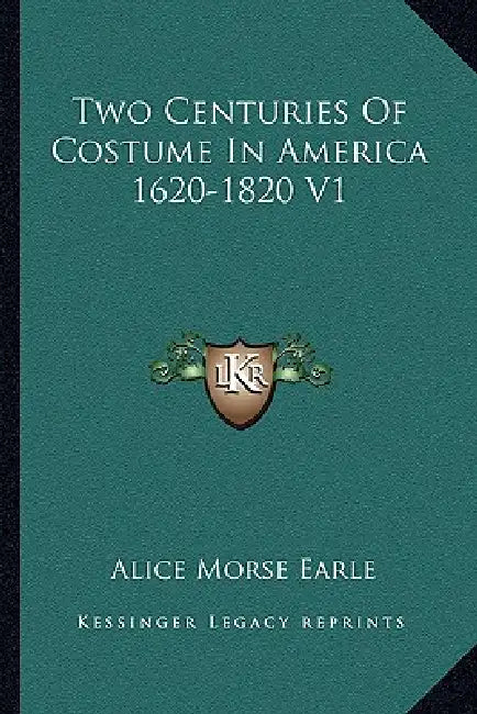 Two Centuries Of Costume In America 1620-1820 V1 by Alice Morse Earle