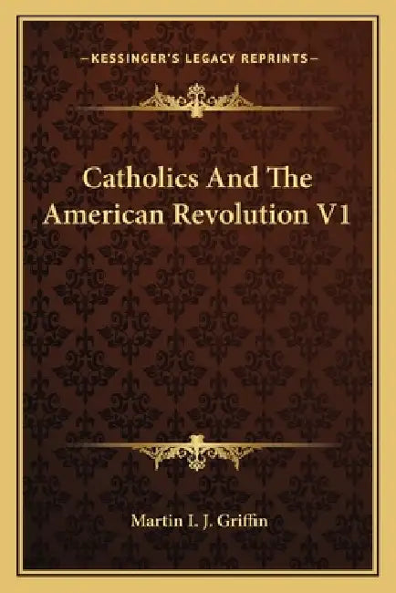 Catholics And The American Revolution V1 by Martin I. J. Griffin