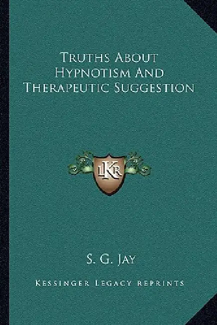 Truths About Hypnotism And Therapeutic Suggestion by S. G. Jay
