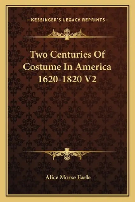 Two Centuries Of Costume In America 1620-1820 V2 by Alice Morse Earle