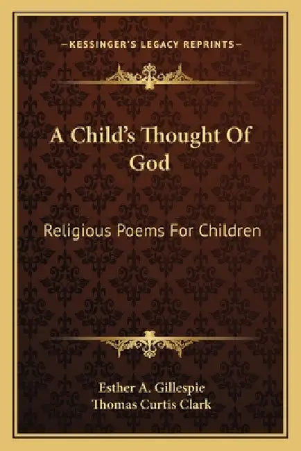 A Child's Thought Of God: Religious Poems For Children by Esther a. Gillespie, Thomas Curtis Clark