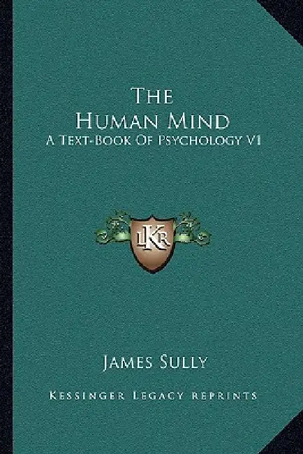 The Human Mind: A Text-Book Of Psychology V1 by James Sully