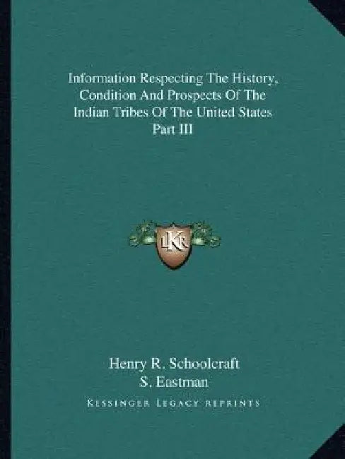 Information Respecting The History, Condition And Prospects Of The Indian Tribes Of The United States Part III by Henry R. Schoolcraft, S. Eastman