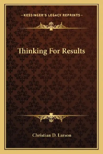 Thinking For Results by Christian D. Larson