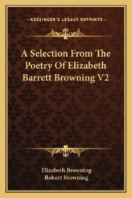 A Selection From The Poetry Of Elizabeth Barrett Browning V2 by Elizabeth Browning, Robert Browning