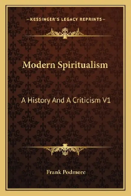 Modern Spiritualism: A History And A Criticism V1 by Frank Podmore
