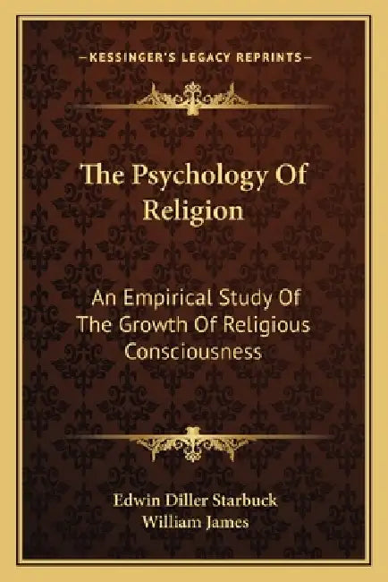 The Psychology Of Religion: An Empirical Study Of The Growth Of Religious Consciousness by Edwin Diller Starbuck, William James