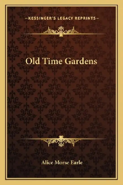 Old Time Gardens by Alice Morse Earle