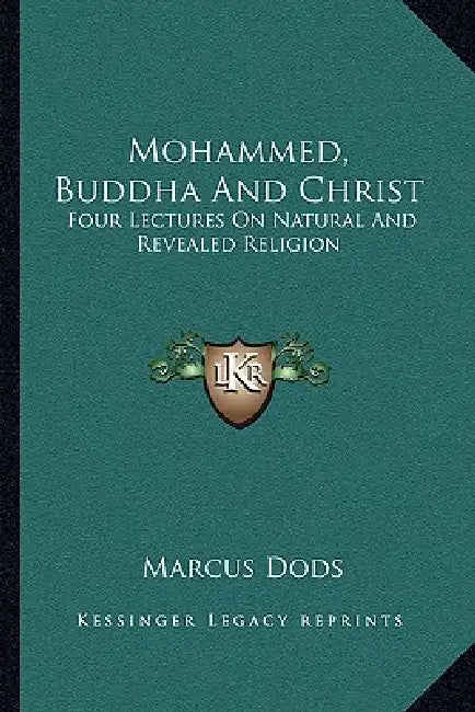 Mohammed, Buddha And Christ: Four Lectures On Natural And Revealed Religion by Marcus Dods