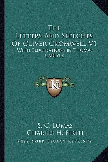 The Letters And Speeches Of Oliver Cromwell V1: With Elucidations by Thomas Carlyle by S. C. Lomas, Charles H. Firth