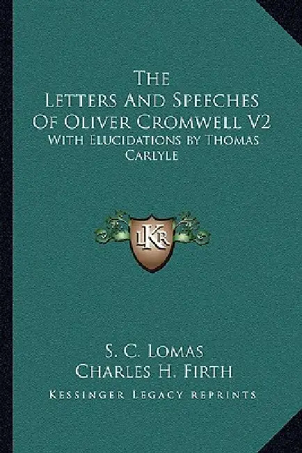 The Letters And Speeches Of Oliver Cromwell V2: With Elucidations by Thomas Carlyle by S. C. Lomas, Charles H. Firth