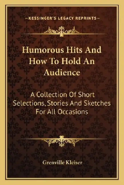 Humorous Hits And How To Hold An Audience: A Collection Of Short Selections, Stories And Sketches For All Occasions by Grenville Kleiser