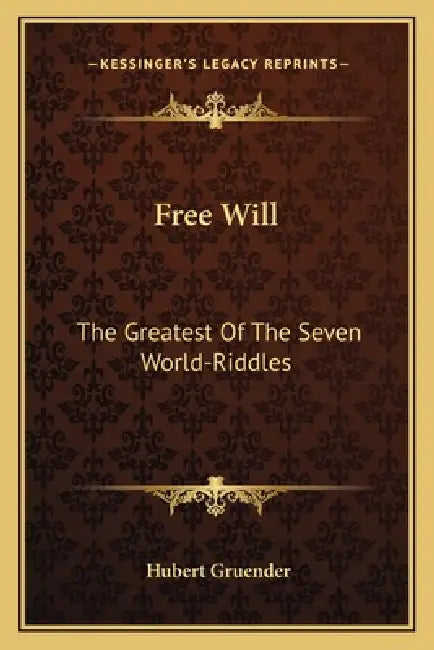 Free Will: The Greatest Of The Seven World-Riddles by Hubert Gruender