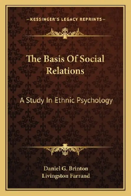 The Basis Of Social Relations: A Study In Ethnic Psychology by Daniel G. Brinton, Livingston Farrand