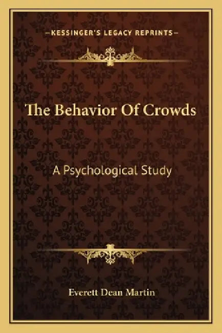 The Behavior Of Crowds: A Psychological Study by Everett Dean Martin