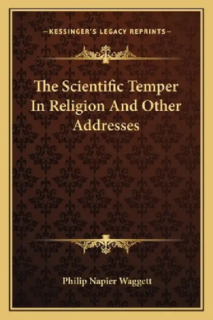 The Scientific Temper In Religion And Other Addresses by Philip Napier Waggett