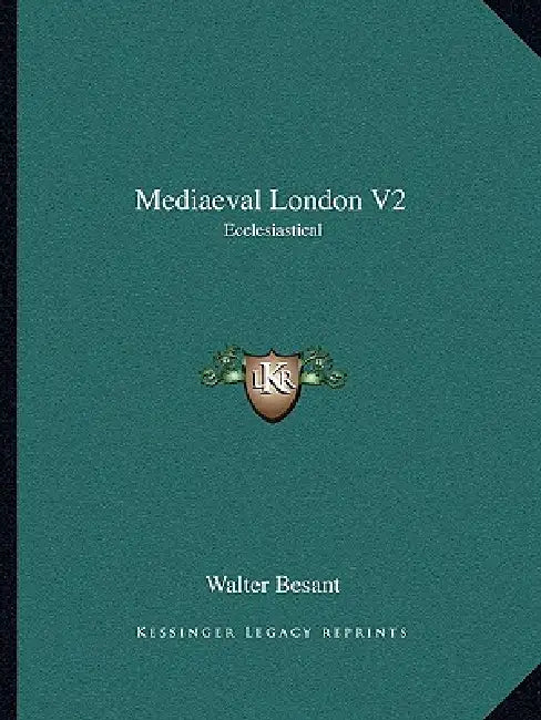 Mediaeval London V2: Ecclesiastical by Walter Besant