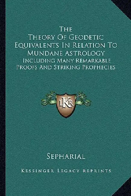 The Theory Of Geodetic Equivalents In Relation To Mundane Astrology: Including Many Remarkable Proofs And Striking Prophecies by Sepharial