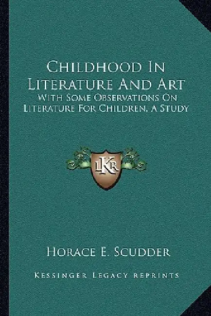 Childhood In Literature And Art: With Some Observations On Literature For Children, A Study by Horace E. Scudder