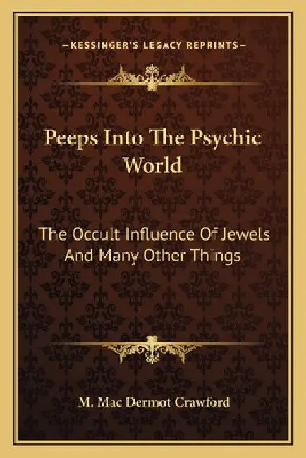 Peeps Into The Psychic World: The Occult Influence Of Jewels And Many Other Things by M. Mac Dermot Crawford