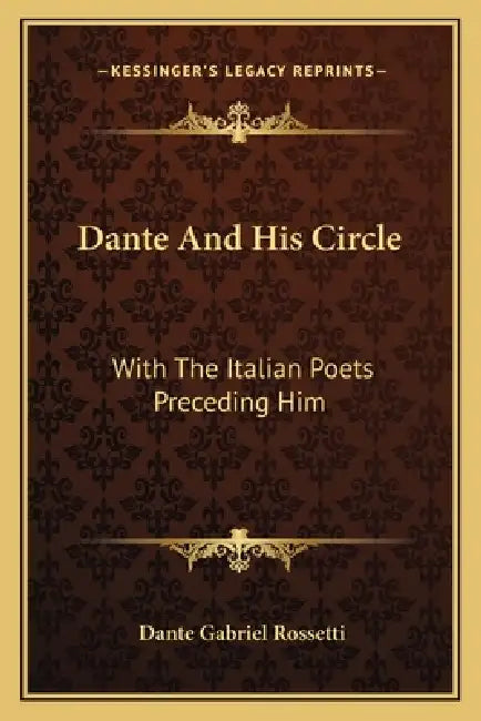 Dante And His Circle: With The Italian Poets Preceding Him by Dante Gabriel Rossetti