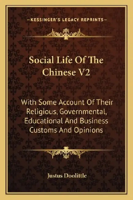 Social Life Of The Chinese V2: With Some Account Of Their Religious, Governmental, Educational And Business Customs And Opinions by Justus Doolittle