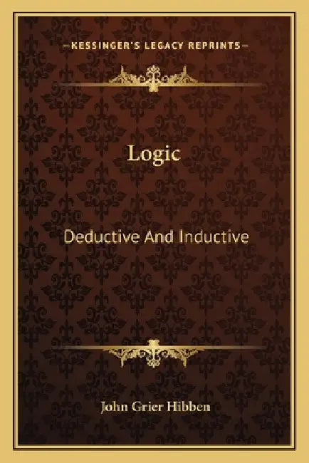 Logic: Deductive And Inductive by John Grier Hibben
