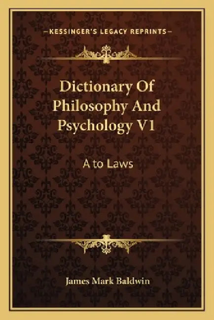 Dictionary Of Philosophy And Psychology V1: A to Laws by James Mark Baldwin