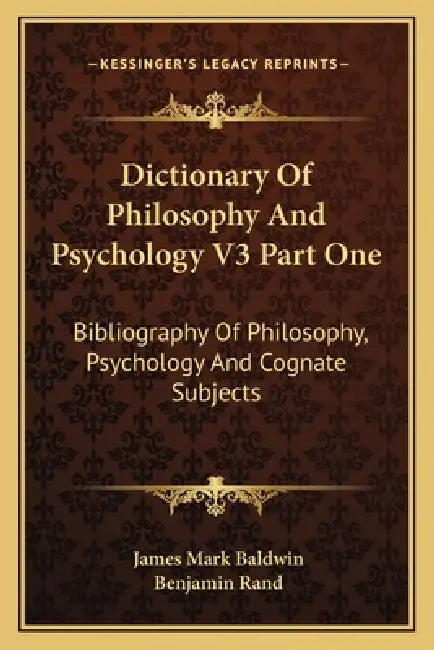 Dictionary Of Philosophy And Psychology V3 Part One: Bibliography Of Philosophy, Psychology And Cognate Subjects by James Mark Baldwin, Benjamin Rand