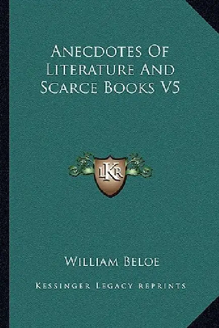 Anecdotes Of Literature And Scarce Books V5 by William Beloe