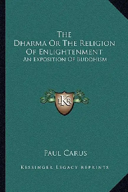 The Dharma Or The Religion Of Enlightenment: An Exposition Of Buddhism by Paul Carus
