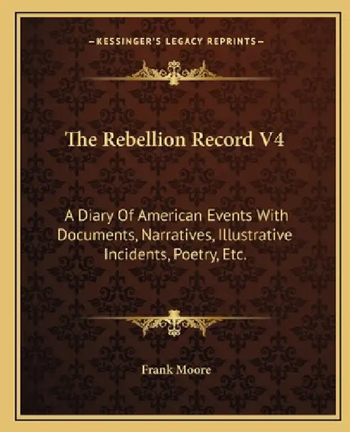 The Rebellion Record V4: A Diary Of American Events With Documents, Narratives, Illustrative Incidents, Poetry, Etc. by Frank Moore