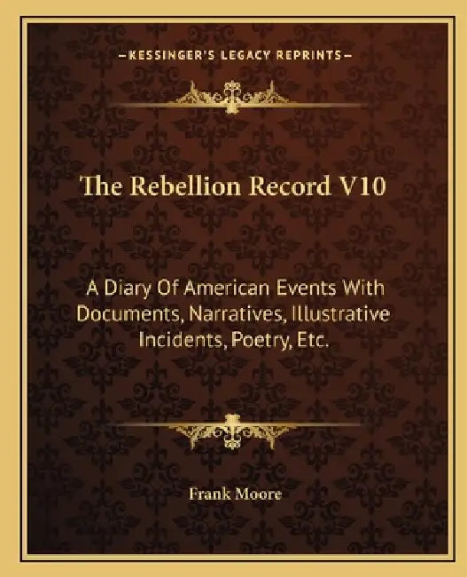 The Rebellion Record V10: A Diary Of American Events With Documents, Narratives, Illustrative Incidents, Poetry, Etc. by Frank Moore