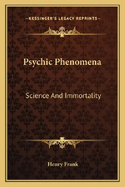 Psychic Phenomena: Science And Immortality by Henry Frank