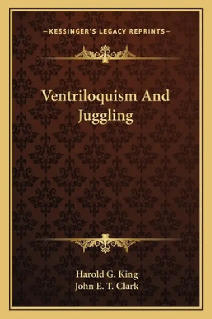 Ventriloquism And Juggling by Harold G. King, John E. T. Clark