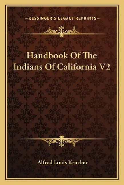 Handbook Of The Indians Of California V2 by Alfred Louis Kroeber