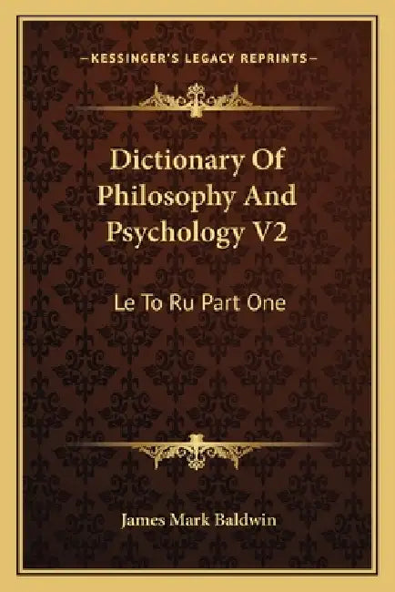 Dictionary Of Philosophy And Psychology V2: Le To Ru Part One by James Mark Baldwin