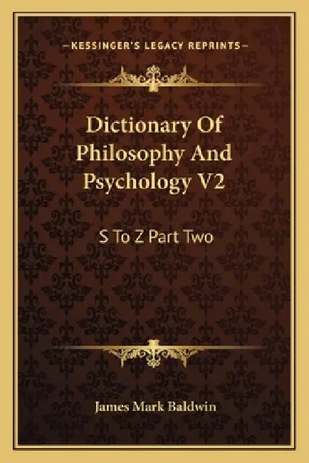 Dictionary Of Philosophy And Psychology V2: S To Z Part Two by James Mark Baldwin
