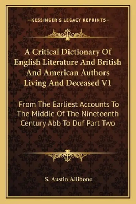 A Critical Dictionary Of English Literature And British And American Authors Living And Deceased V1: From The Earliest Accounts To The Middle Of The N by S. Austin Allibone