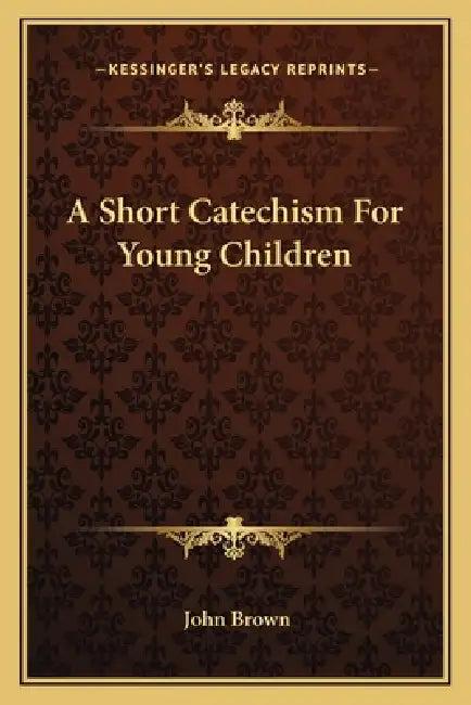 A Short Catechism For Young Children by John Brown