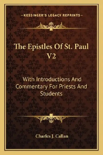 The Epistles Of St. Paul V2: With Introductions And Commentary For Priests And Students: Ephesians, Philippians, Colossians, Philemon, First And Se by Charles J. Callan