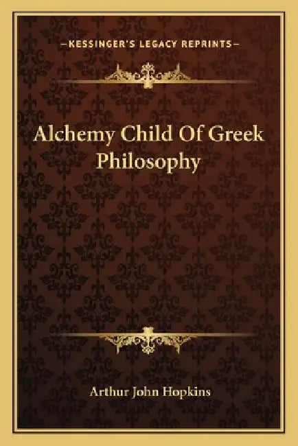 Alchemy Child Of Greek Philosophy by Arthur John Hopkins